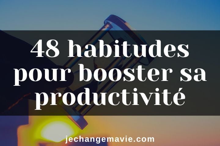 48 habitudes pour booster sa productivité.