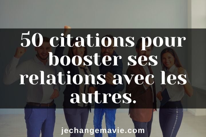 50 citations pour booster ses relations avec les autres.