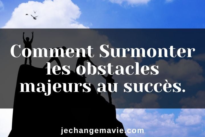 comment Surmonter les obstacles majeurs au succès