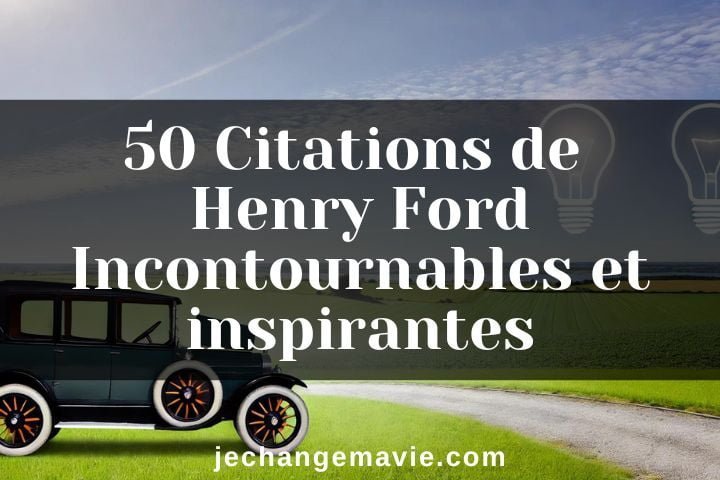 50 Citations de Henry Ford Incontournables et inspirantes.