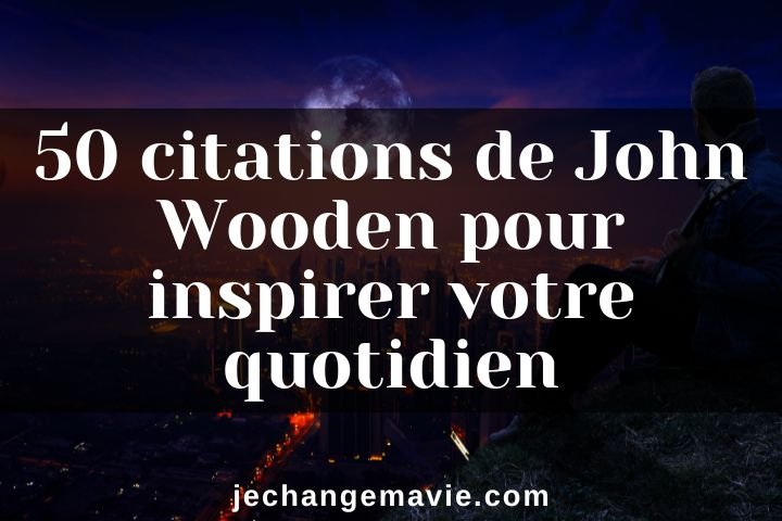 50 citations de John Wooden pour vous inspirer.