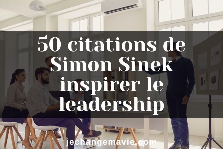 50 citations de Simon Sinek sur le leadership