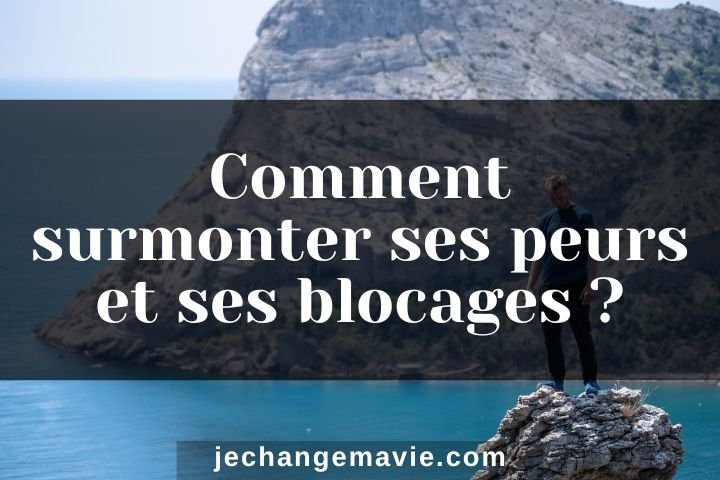 Comment surmonter ses peurs et ses blocages ?