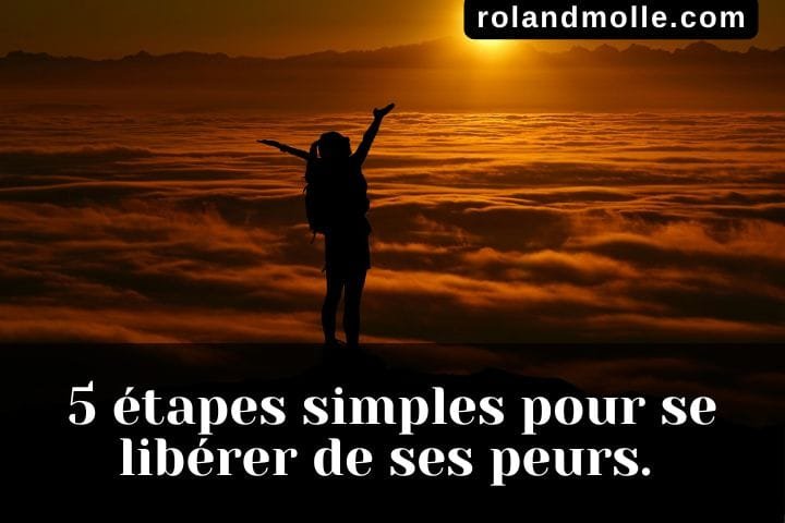 5 étapes simples pour se libérer de ses peurs.