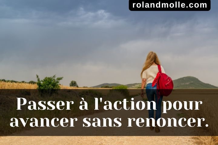 Passer à l'action pour avancer sans renoncer.