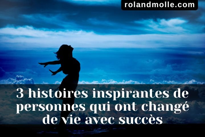 3 histoires inspirantes de personnes qui ont changé de vie