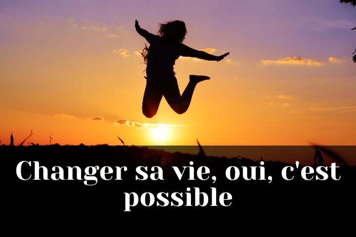 Changer sa vie, oui, c'est possible.