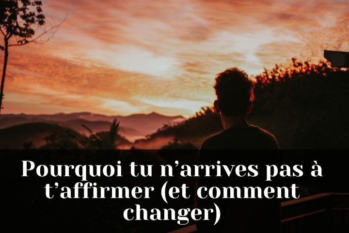 tu n’arrives pas à t’affirmer mais tu peux changer