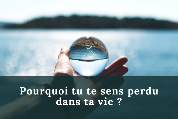 Pourquoi tu te sens perdu dans ta vie ?