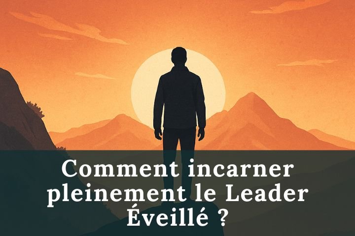 Comment incarner le Leader Éveillé ?
