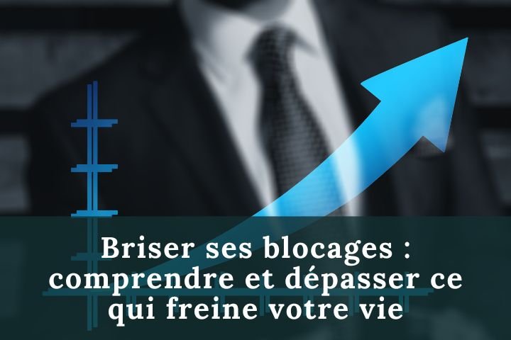 Briser ses blocages et dépasser ses peurs.