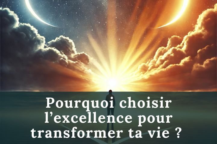 Pourquoi choisir l’excellence pour transformer ta vie ?