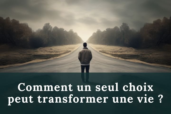 Comment un seul choix peut transformer une vie ?