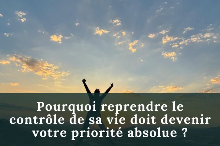Pourquoi reprendre le contrôle de sa vie ?