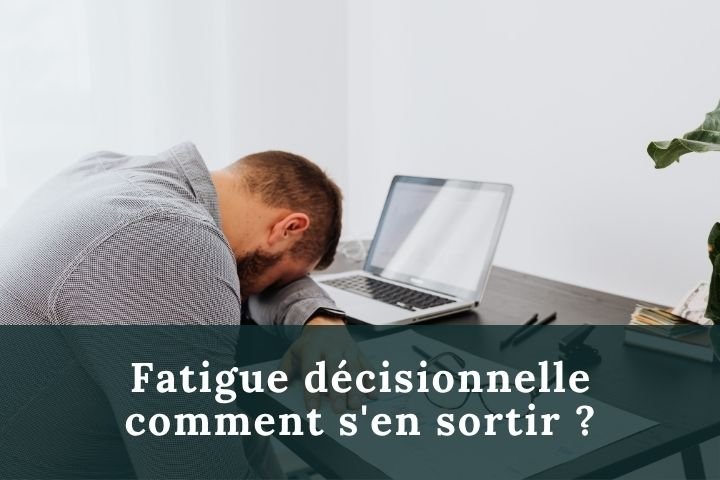 Fatigue décisionnelle comment s'en sortir 