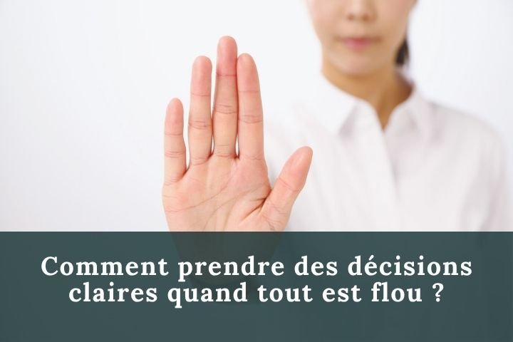 Comment prendre des décisions claires quand tout est flou ?