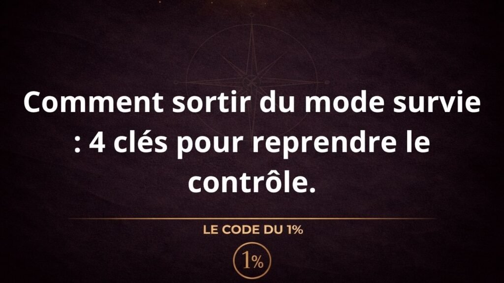 Comment sortir du mode survie : 4 clés pour reprendre le contrôle.