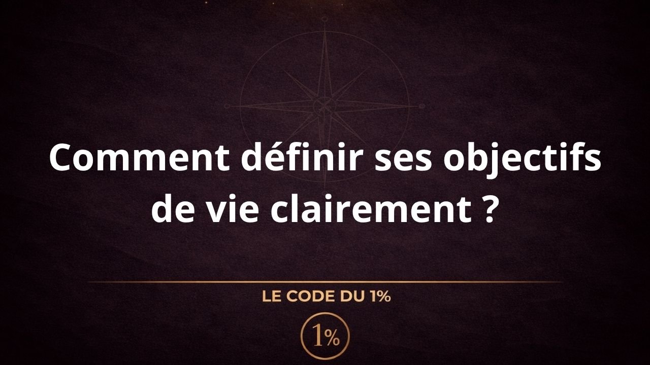 Comment définir ses objectifs de vie clairement