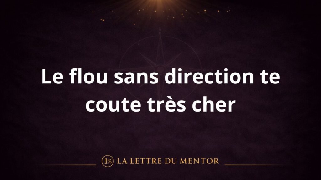 Le flou sans direction te coute très cher