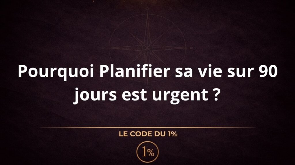 Pourquoi Planifier sa vie sur 90 jours est urgent ?