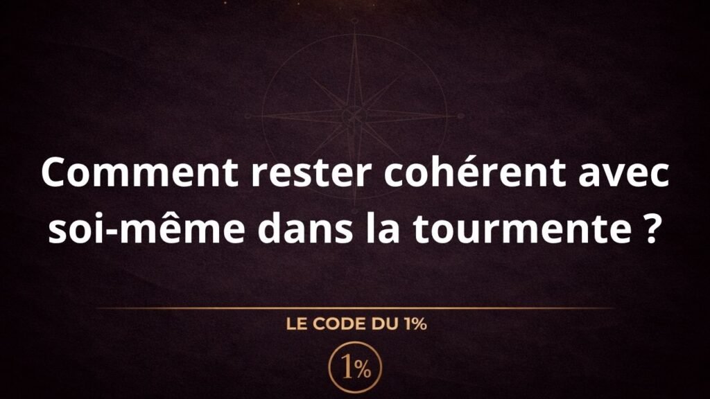 Comment rester cohérent avec soi-même dans la tourmente ?