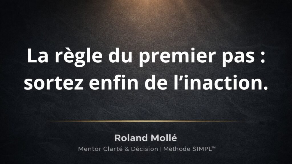 La règle du premier pas : sortez enfin de l’inaction.
