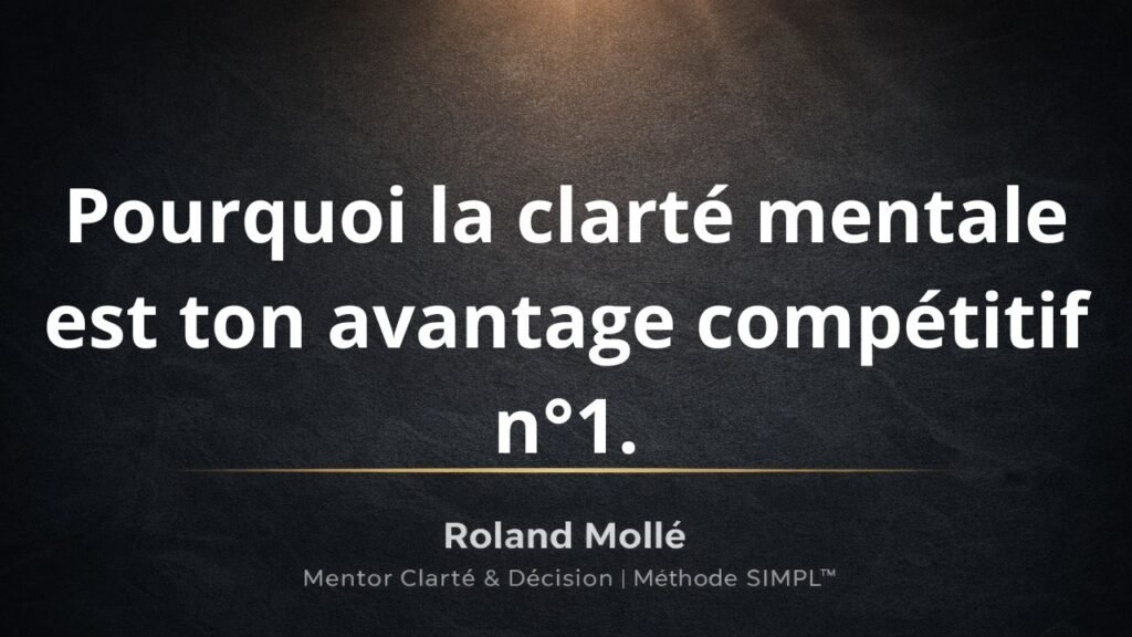 Pourquoi la clarté mentale est ton avantage compétitif n°1.