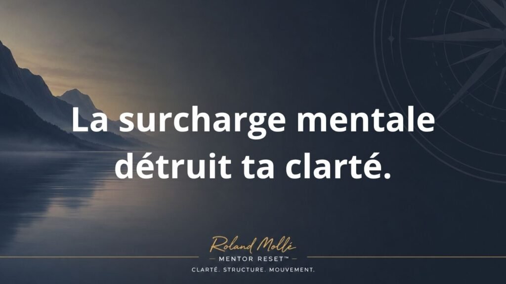 La surcharge mentale détruit ta clarté.