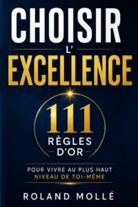 Choisir l'excellence 111 Règles d'Or pour vivre au plus haut niveau de toi-même