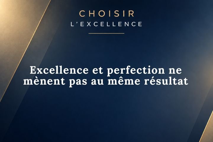 Excellence et perfection ne mènent pas au même résultat
