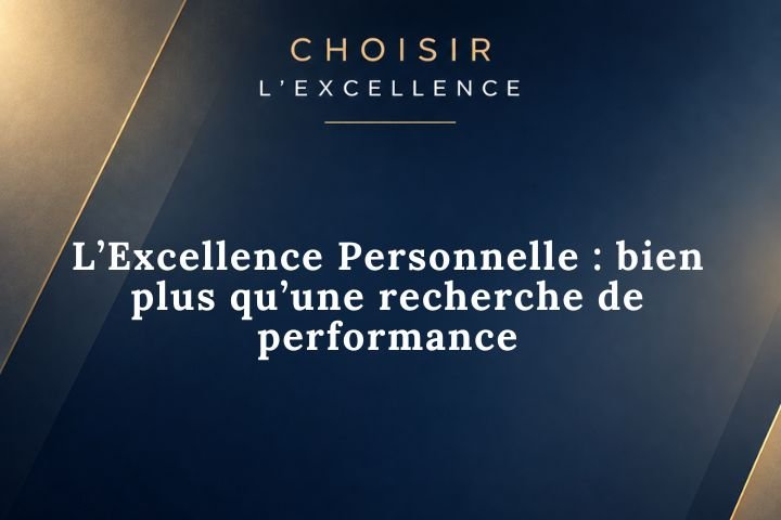 L’Excellence Personnelle : bien plus qu’une recherche de performance
