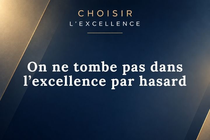 On ne tombe pas dans l’excellence par hasard