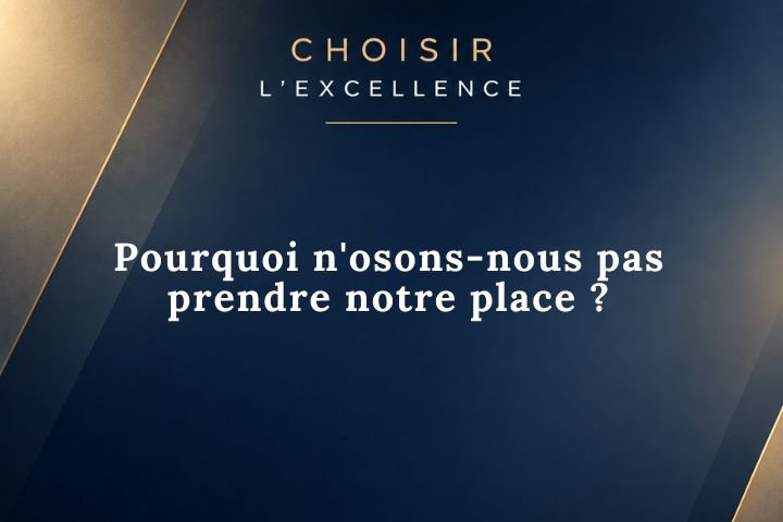 oser prendre sa place, Pourquoi nous avons peur ?