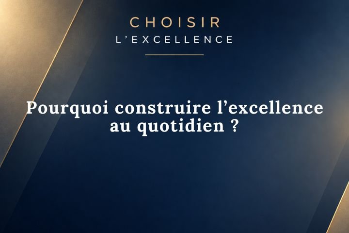 Pourquoi construire l’excellence au quotidien