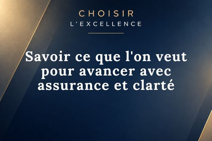 savoir ce que l'on veut pour avancer avec assurance et clarté