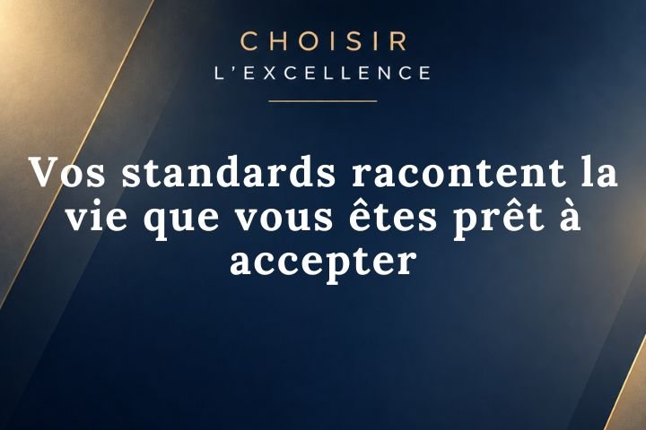 Vos standards racontent la vie que vous êtes prêt à accepter