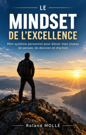 Le système complet que j’utilise pour développer un Mindset de l’Excellence